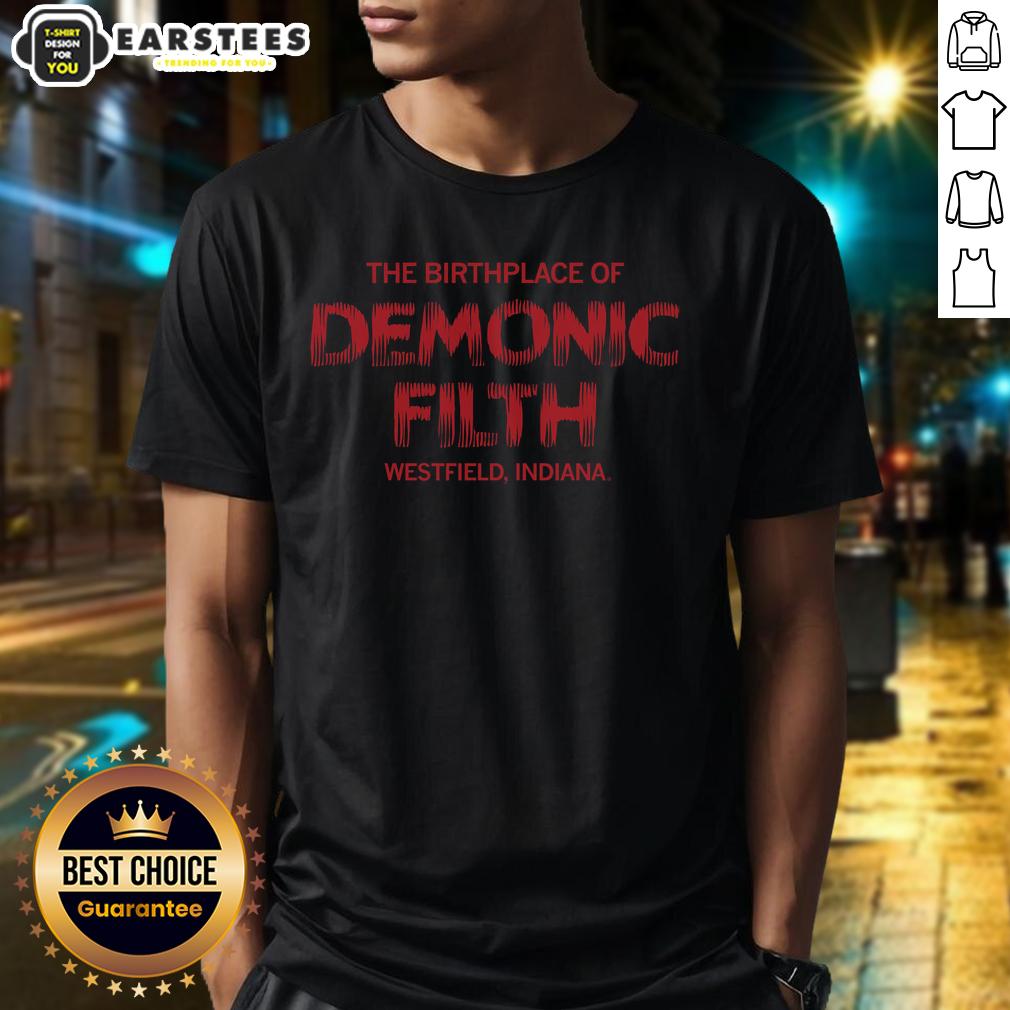 Top The Birthplace Of Demonic Filth Westfield Indiana T-Shirt