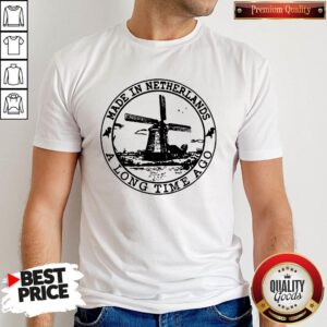 Beautiful Made In Netherlands A Long Time Ago Shirt