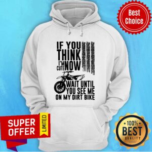 Alternative view of Top If You Think I'M Cute Now Wait Until You See Me On My Dirt Bike Shirt