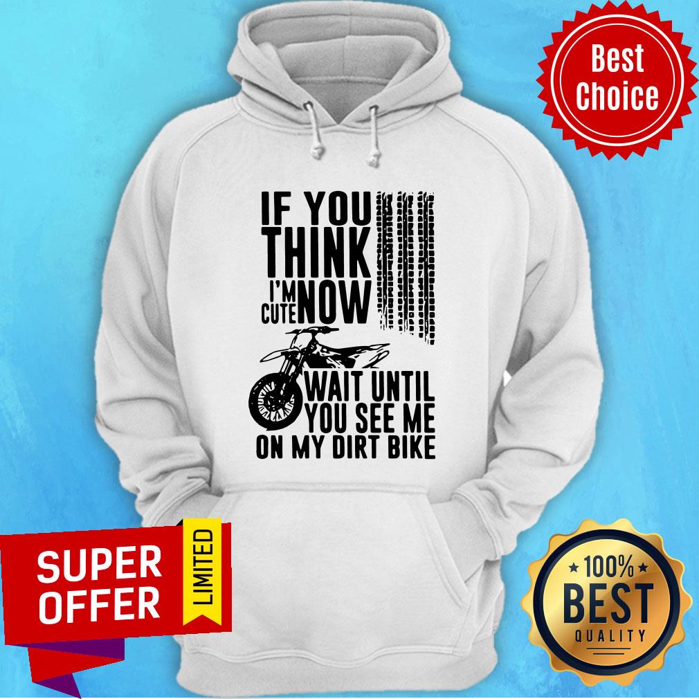 Top If You Think I'M Cute Now Wait Until You See Me On My Dirt Bike Shirt - Image 2