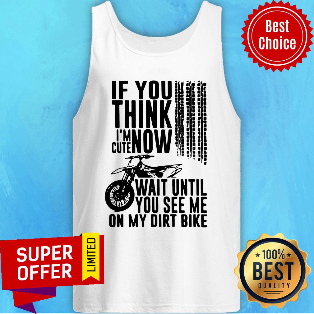 Top If You Think I'M Cute Now Wait Until You See Me On My Dirt Bike Shirt - Image 4