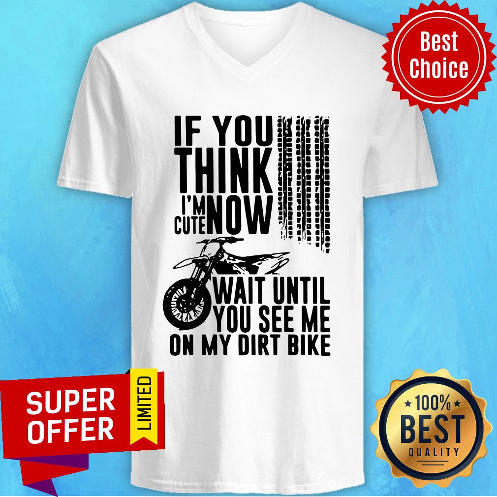Top If You Think I'M Cute Now Wait Until You See Me On My Dirt Bike Shirt - Image 3