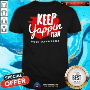 Top Keep Yappin Man Biden Harris 2020 Shirt