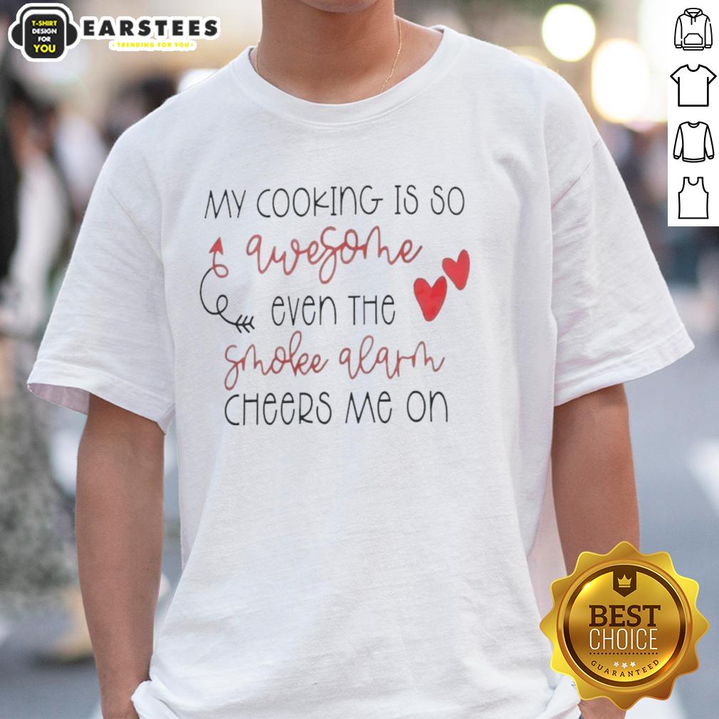 Good My Cooking Is So Qwesothe Even The Smoke Alarm Cheers Me On T-Shirt
