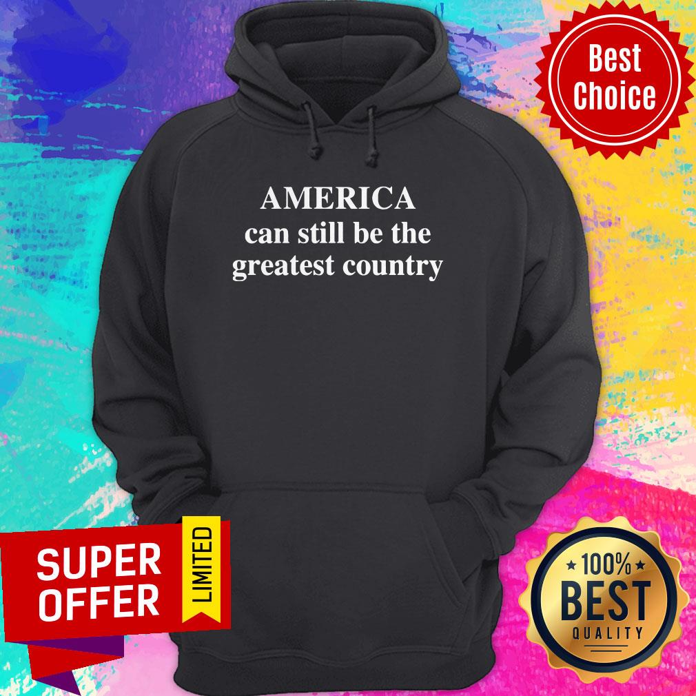 Awesome America Can Still Be The Greatest Country Shirt - Image 3