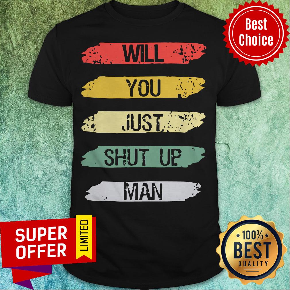 Will You Just Shut Up Man Joe Biden Quote Funny Anti-Trump Shirt