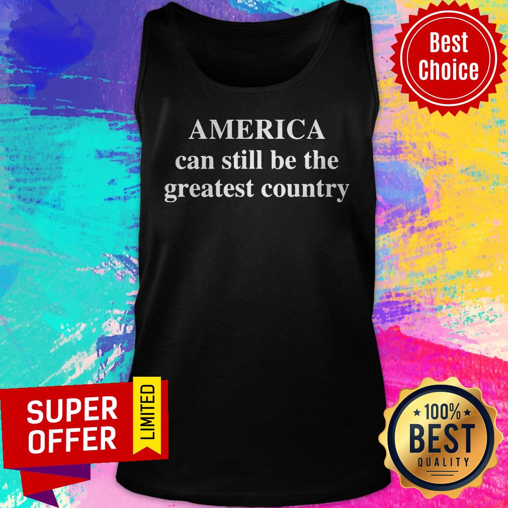 Awesome America Can Still Be The Greatest Country Shirt - Image 5