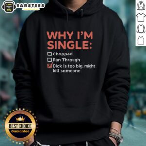 Alternative view of Good Why I'm Single Chopped Ran Through Dick Is Too Big Might Kill Someone Shirt