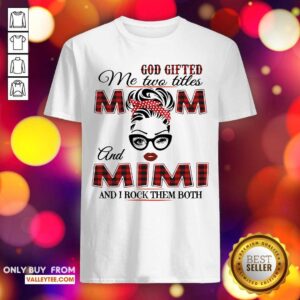 Nice God Gifted Me Two Titles Mom And Mimi And I Rock Them Both Shirt