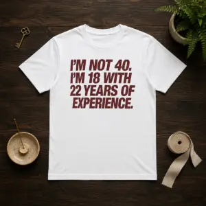 Awesome I'M Not 40 I'M 18 With 22 Years Of Experience Shirt
