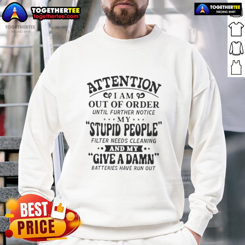 Funny Attention I Am Out Of Order Until Further Notice My Stupid People Filter Needs Cleaning T-Shirt - Image 5