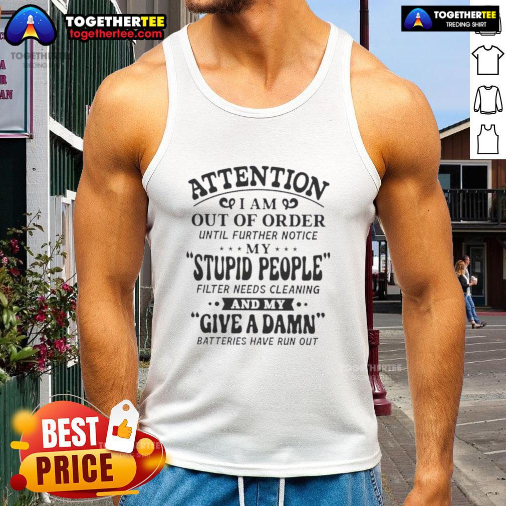 Funny Attention I Am Out Of Order Until Further Notice My Stupid People Filter Needs Cleaning T-Shirt - Image 4