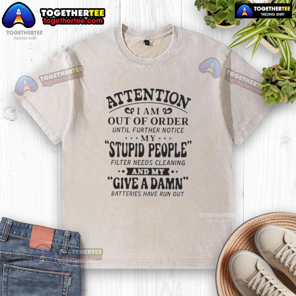 Funny Attention I Am Out Of Order Until Further Notice My Stupid People Filter Needs Cleaning T-Shirt - Image 6