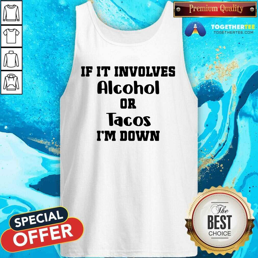 Good If It Involves Alcohol Or Tacos I Am Down Shirt - Image 3