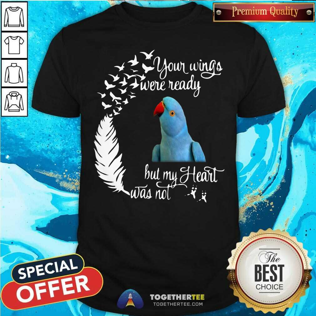 Cute Indian Lorikeet Your Wings Were Ready But My Heart Was Not Shirt