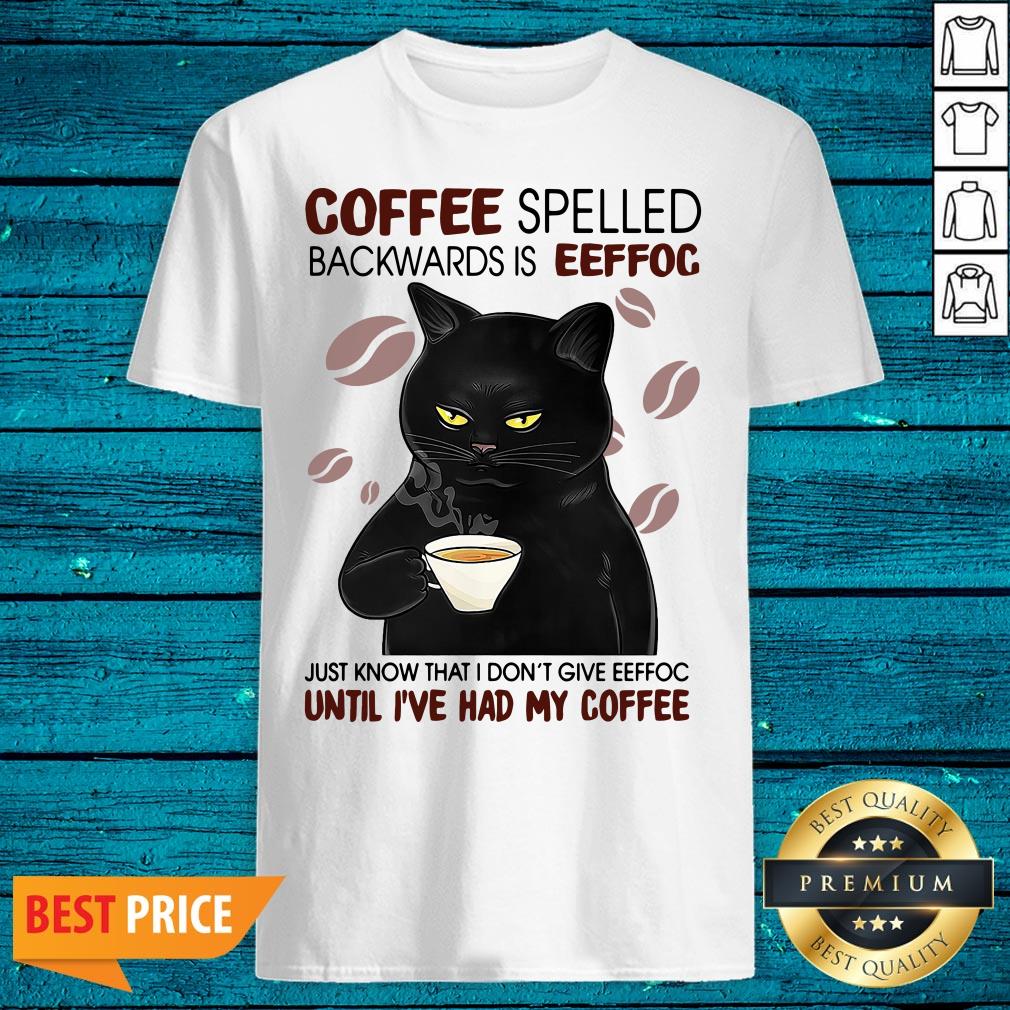 Pro Black Cat Coffee Spelled Backwards Is Eeffoc Just Know That I Don't Give Eeffoc Until I've Had My Coffee Shirt