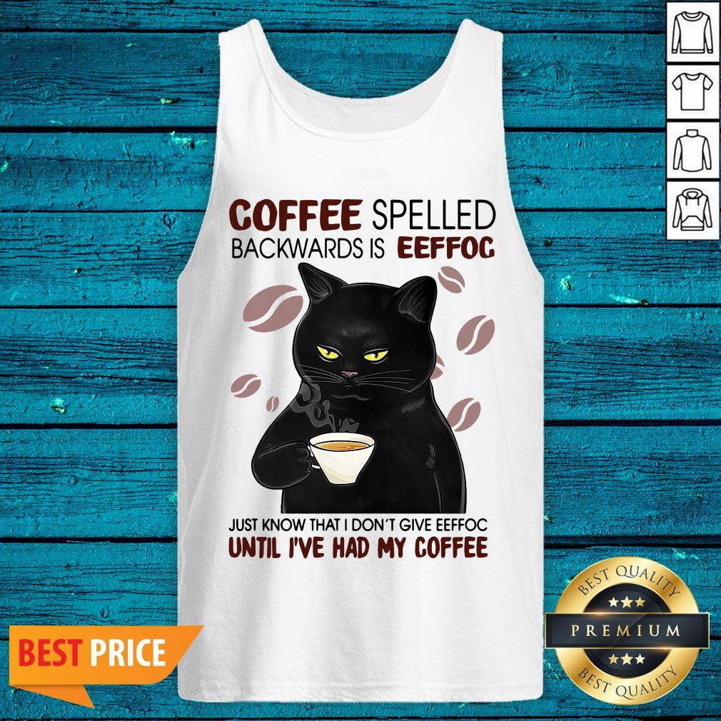 Pro Black Cat Coffee Spelled Backwards Is Eeffoc Just Know That I Don't Give Eeffoc Until I've Had My Coffee Shirt - Image 5
