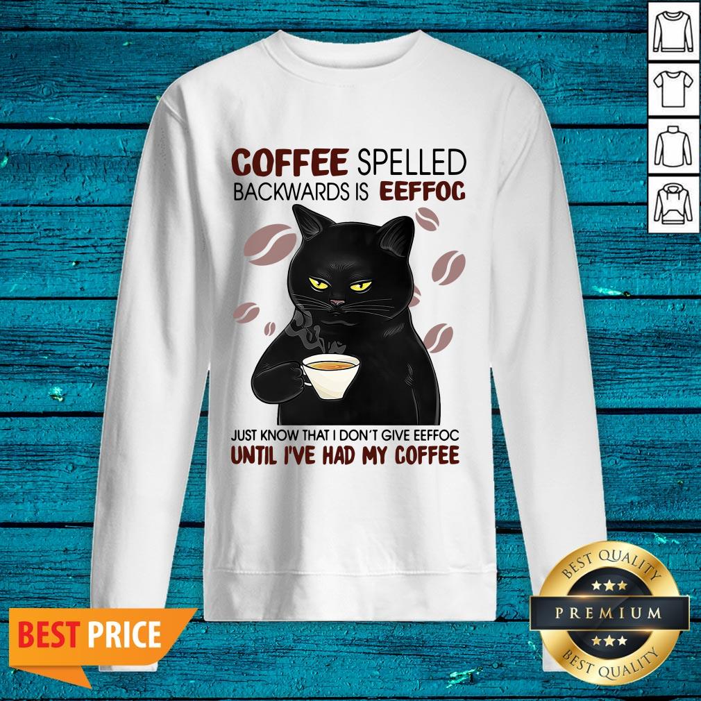 Pro Black Cat Coffee Spelled Backwards Is Eeffoc Just Know That I Don't Give Eeffoc Until I've Had My Coffee Shirt - Image 4
