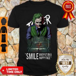 Perfect Heath Ledger Joker Smile And Put On A Happy Face Shirt