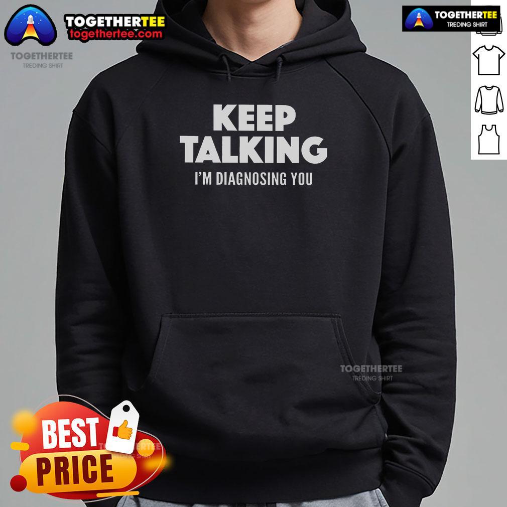 Top Keep Talking I'm Diagnosing You T-Shirt - Image 2