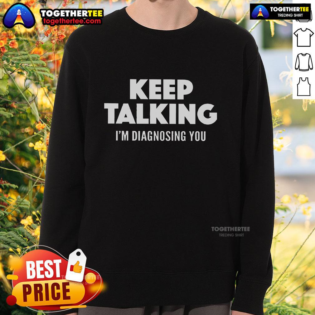 Top Keep Talking I'm Diagnosing You T-Shirt - Image 5