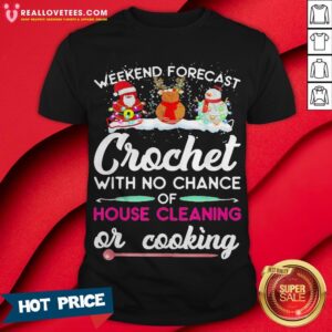 Vip Snowman Weekend Forecast Crochet With No Chance Of House Cleaning Or Cooking Shirt