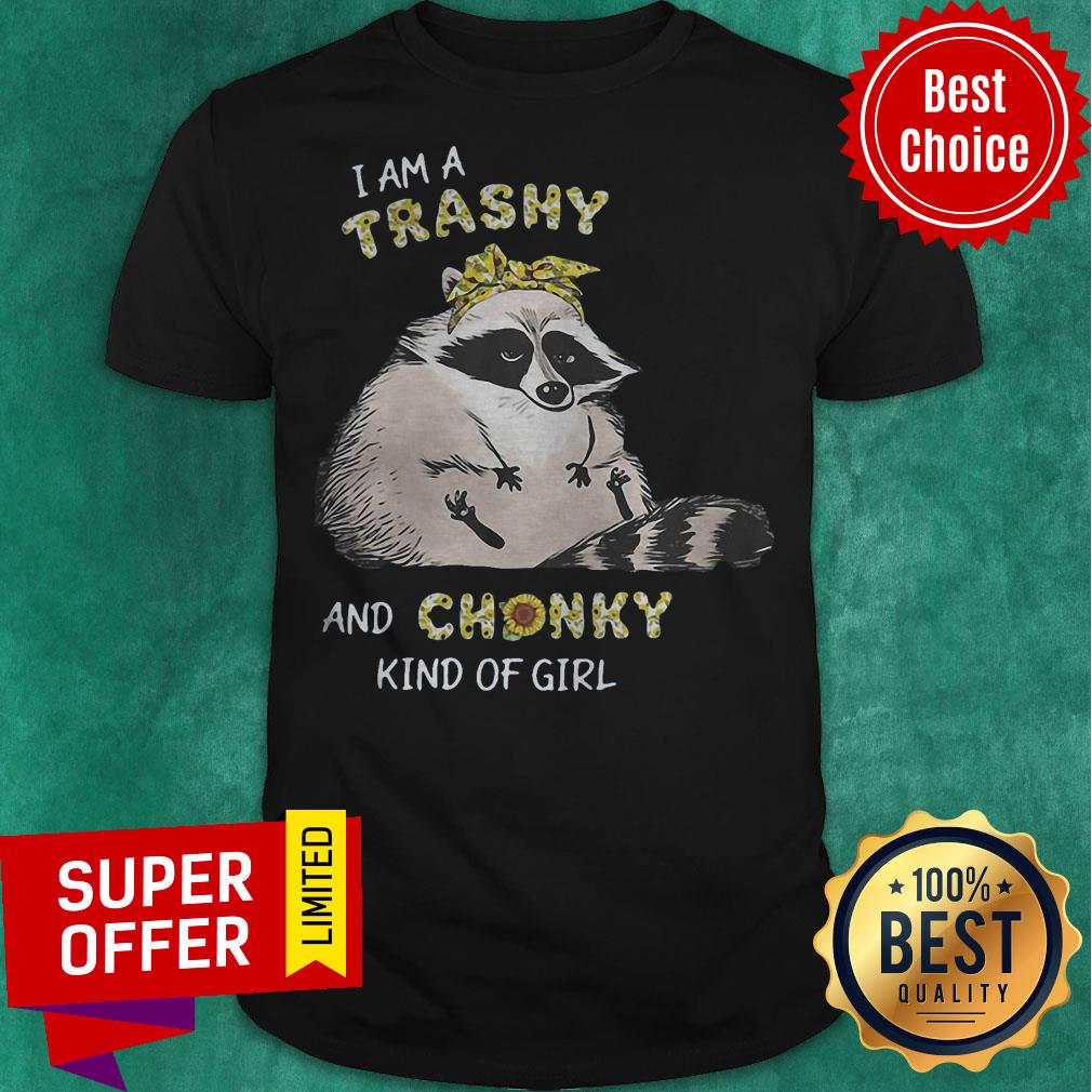 Awesome Raccoon Sunflower I Am A Trashy And Chunky Kind Of Girl Shirt