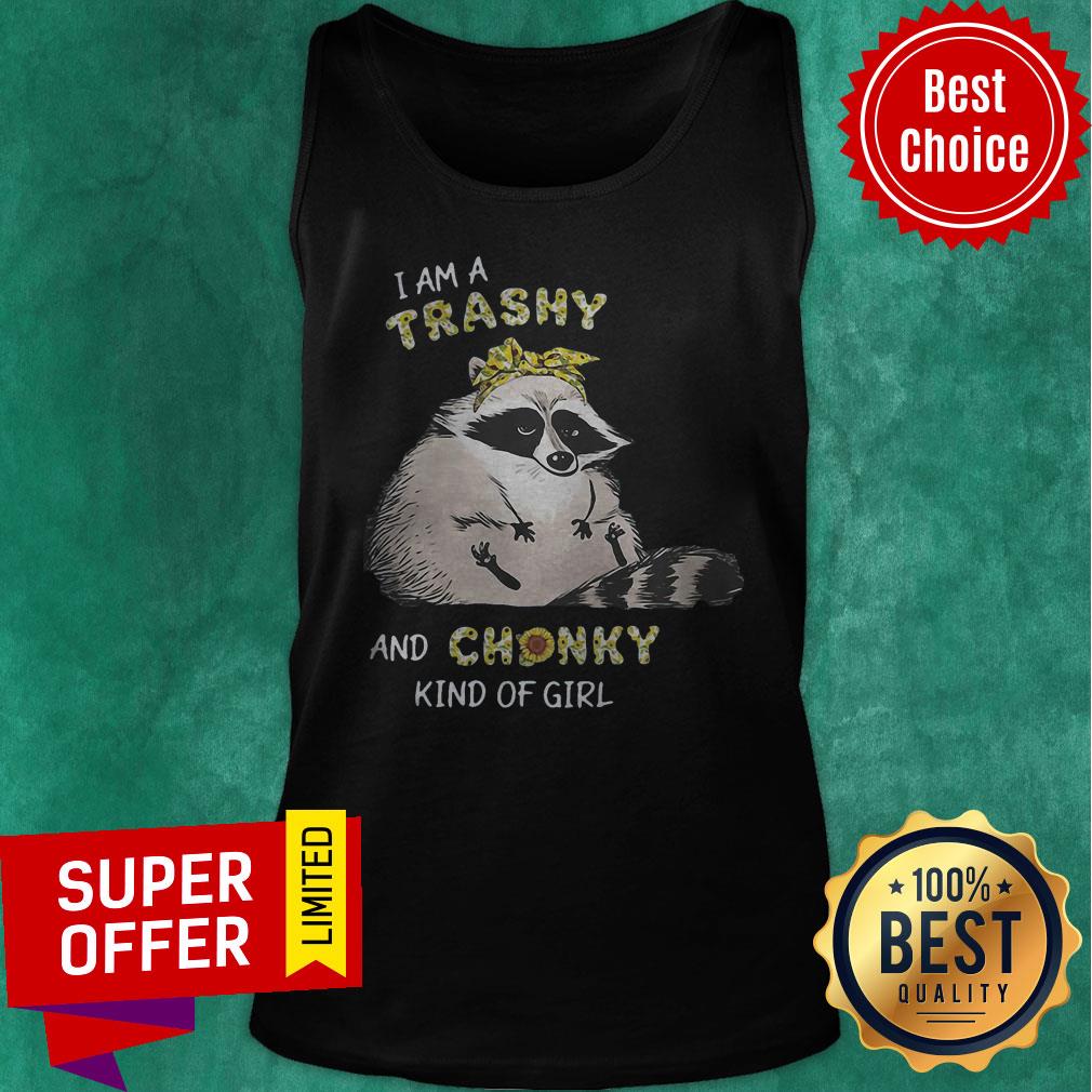 Awesome Raccoon Sunflower I Am A Trashy And Chunky Kind Of Girl Shirt - Image 5
