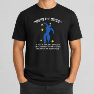 Good Keeps The Score Is Not A Violent Enough Description Of Whatever The Fuck My Body Does Shirt