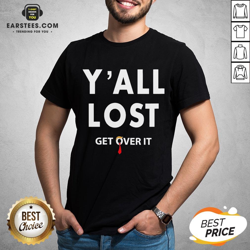 Funny Yall Lost Get Over It Shirt