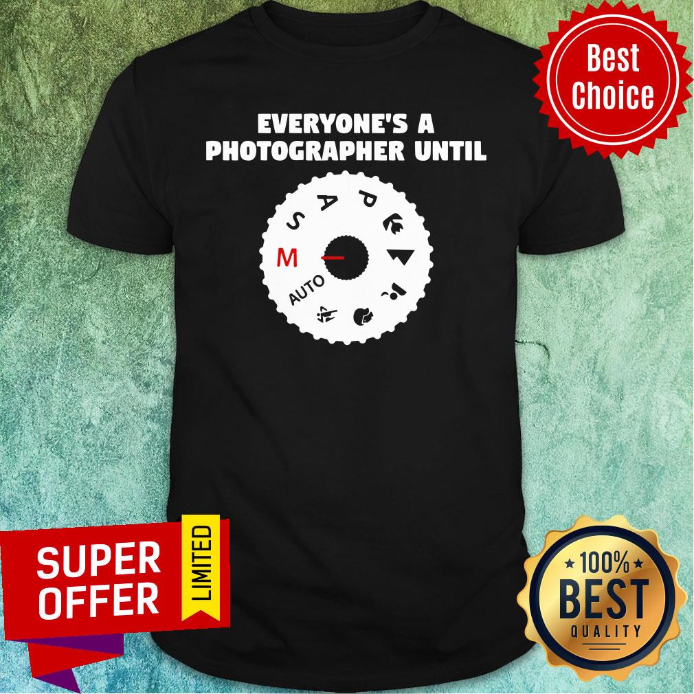 Funny Everyone's A Photographer Until Shirt
