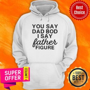 Alternative view of You Say Dad Bod I Say Father Figure Shirt