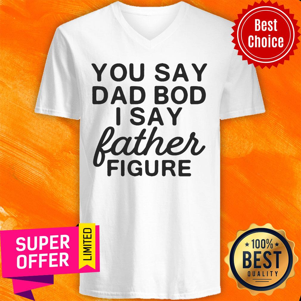 You Say Dad Bod I Say Father Figure Shirt - Image 3