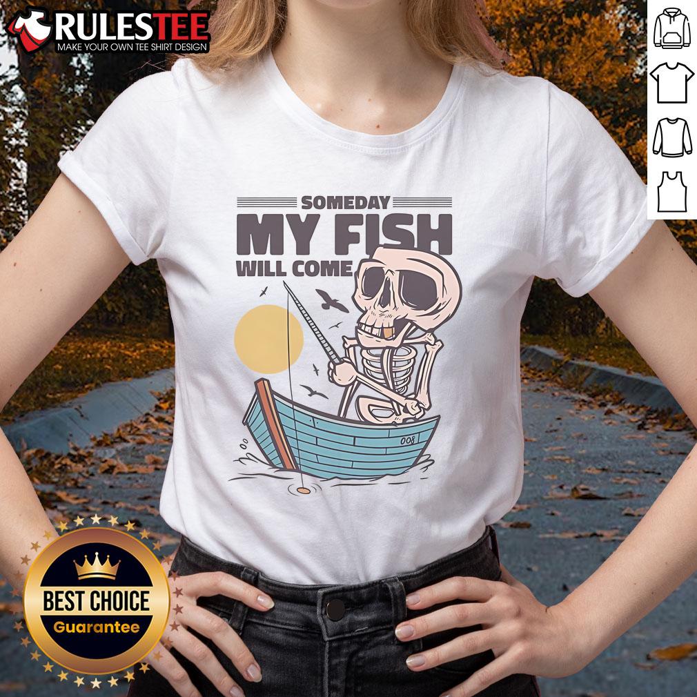 Funny Fishing Someday My Fish Will Come Fisherman Skeleton T-Shirt - Image 3