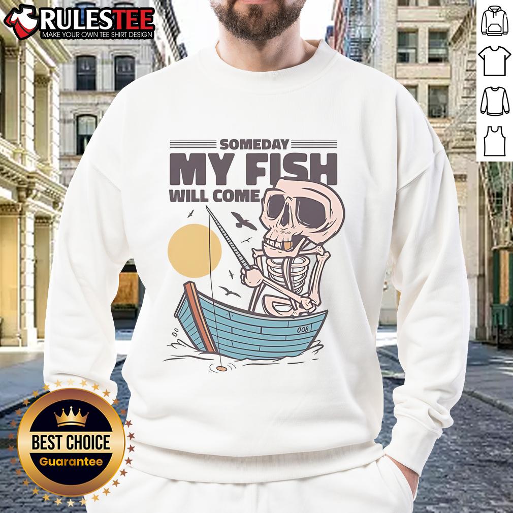 Funny Fishing Someday My Fish Will Come Fisherman Skeleton T-Shirt - Image 5