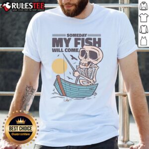 Funny Fishing Someday My Fish Will Come Fisherman Skeleton T-Shirt