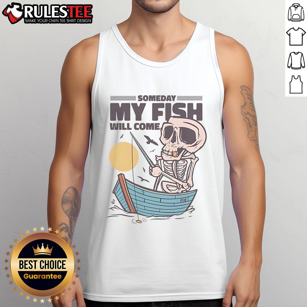 Funny Fishing Someday My Fish Will Come Fisherman Skeleton T-Shirt - Image 4