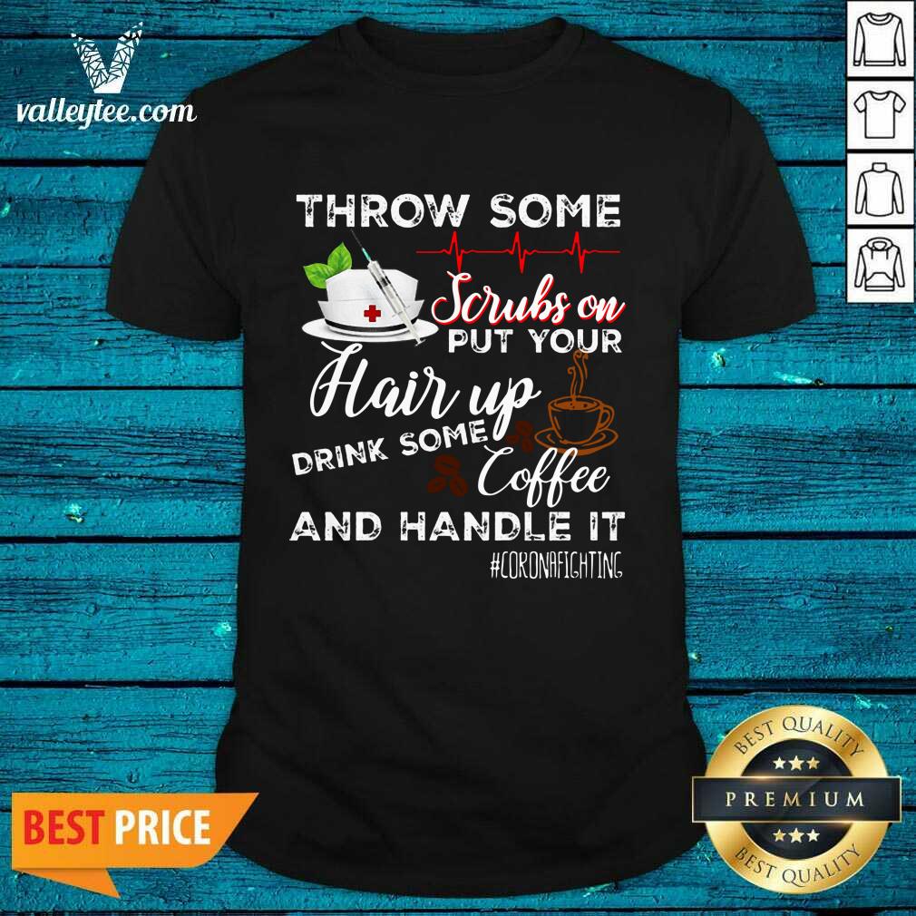 Awesome Throw Scrubs Hair Drink Some Coffee And Handle Corona Shirt