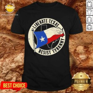 Awesome Liberate Texas Resist Tyranny Texas Roots Shirt