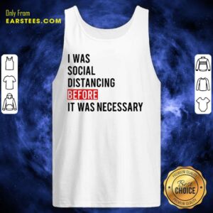 Alternative view of I Was Social Distancing Before It Was Necessary Shirt