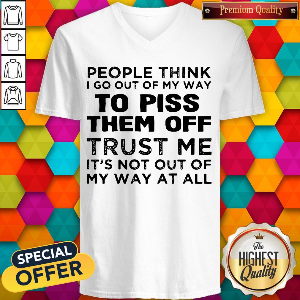 People Think I Go Out Of My Way To Piss Them Off Trust Me Shirt - Image 3