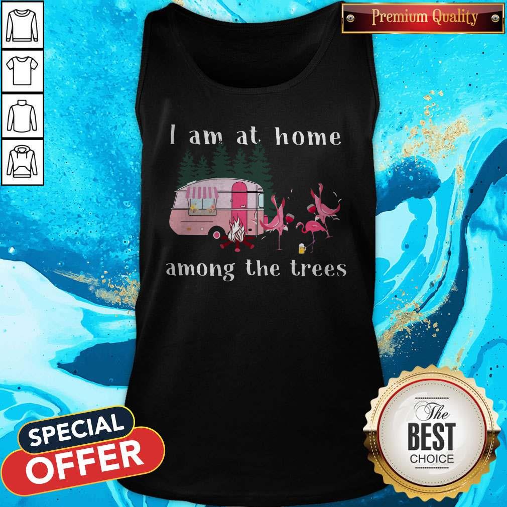 Camping Flamingos I Am At Home Among The Trees Shirt - Image 4