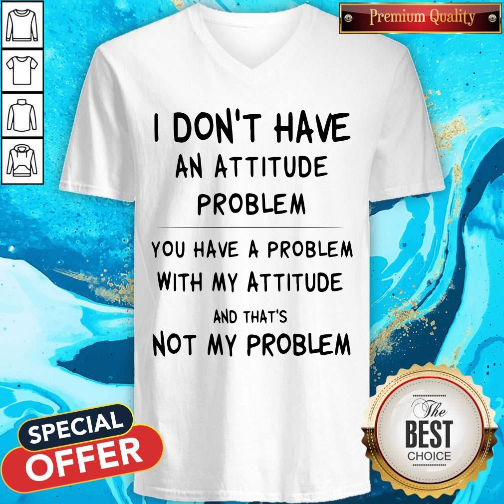 I Don’t Have An Attitude Problem And That’s Not My Problem Shirt - Image 3