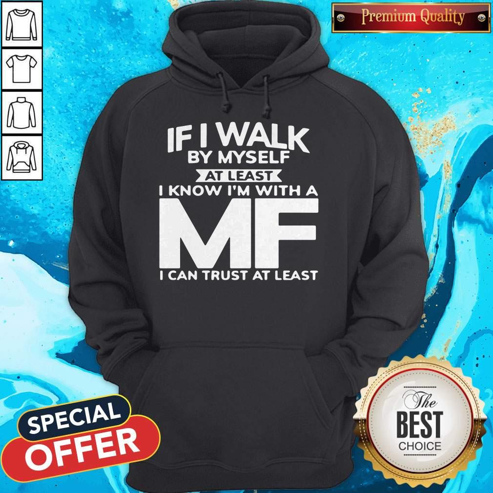 If I Walk By Myself At Least I Know I’m With A MF I Can Trust At Least Shirt - Image 4