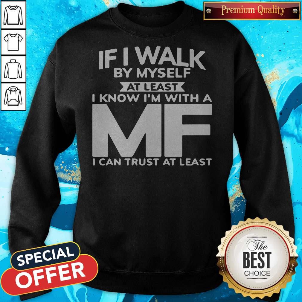 If I Walk By Myself At Least I Know I’m With A MF I Can Trust At Least Shirt - Image 3