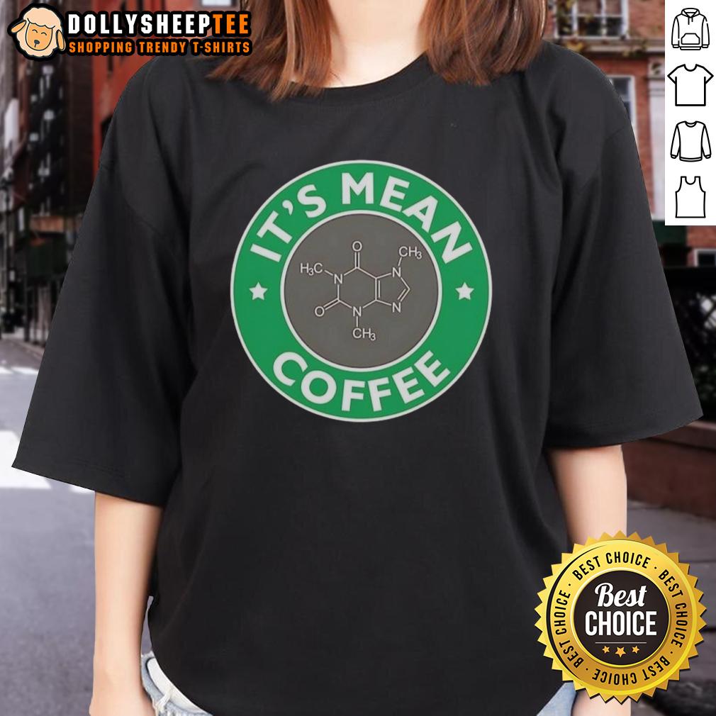 Nice It's Mean Coffee Caffeine Molecule Science Chemistry T-Shirt - Image 3
