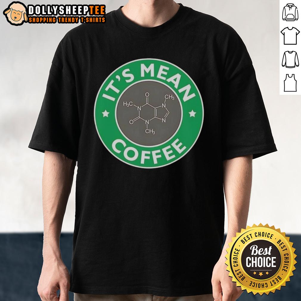Nice It's Mean Coffee Caffeine Molecule Science Chemistry T-Shirt