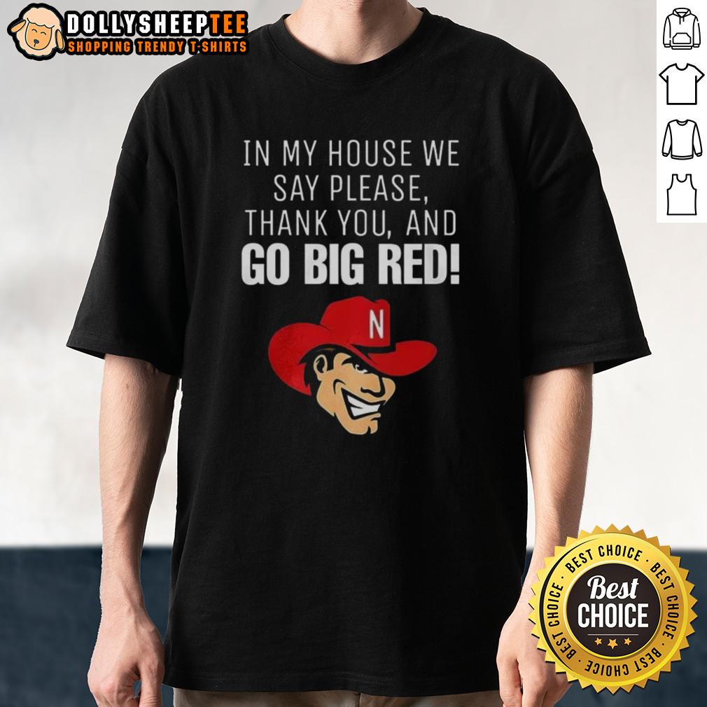Official Nebraska Cornhusker In My House We Say Please Thank You And Go Big Red T-Shirt