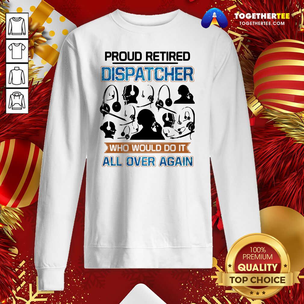 Funny Proud Retired Dispatcher Who Would Do It All Over Again Shirt - Image 4