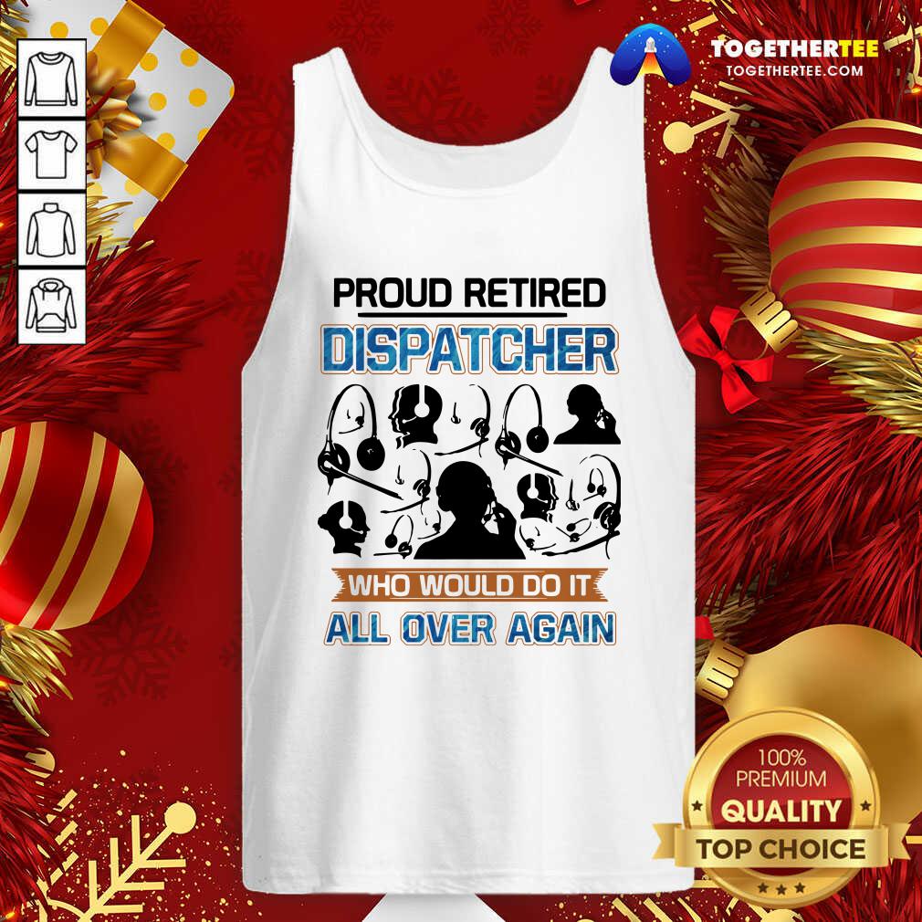 Funny Proud Retired Dispatcher Who Would Do It All Over Again Shirt - Image 3